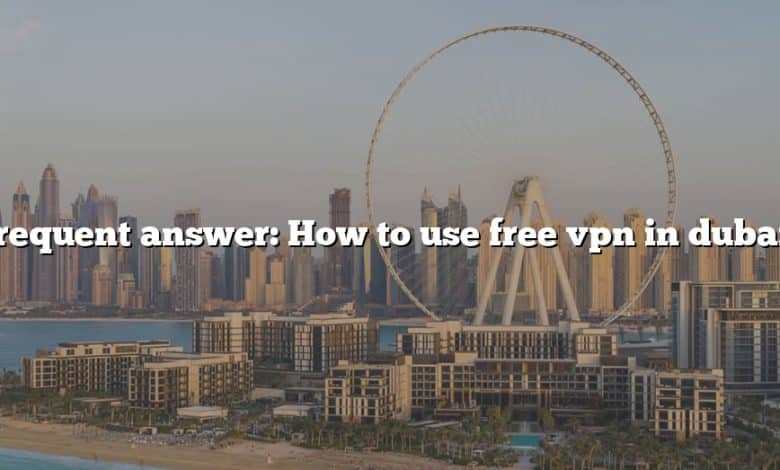 Frequent answer: How to use free vpn in dubai?