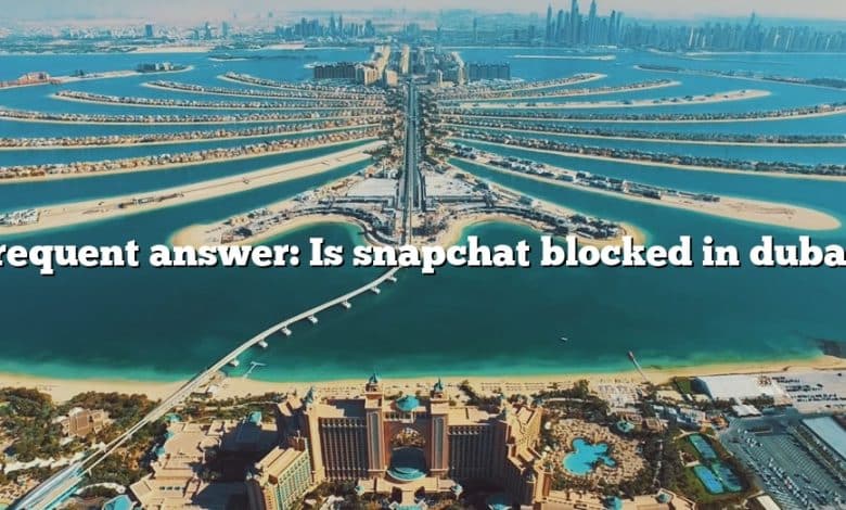 Frequent answer: Is snapchat blocked in dubai?