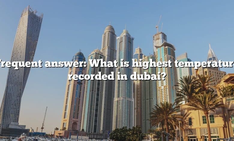 Frequent answer: What is highest temperature recorded in dubai?