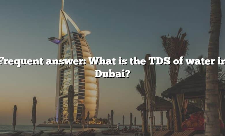 Frequent answer: What is the TDS of water in Dubai?