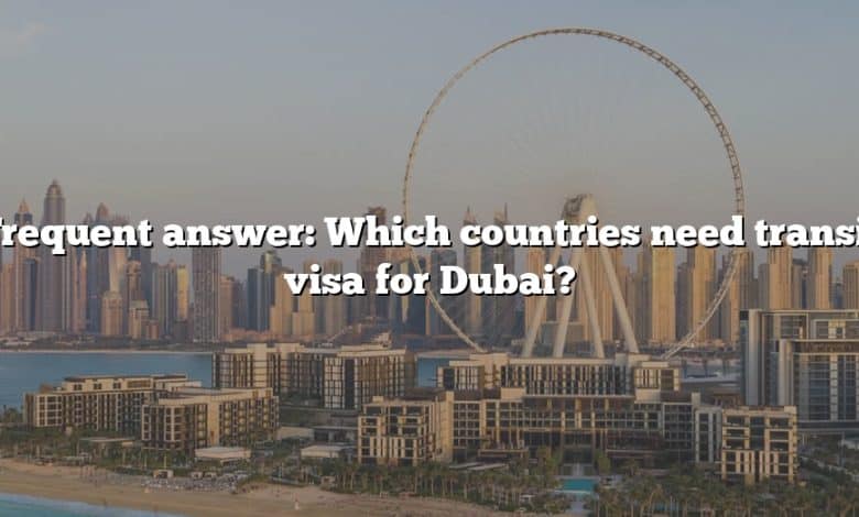 Frequent answer: Which countries need transit visa for Dubai?