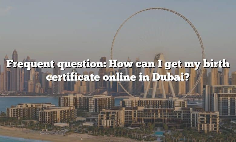 Frequent question: How can I get my birth certificate online in Dubai?