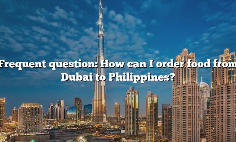 Frequent question: How can I order food from Dubai to Philippines?