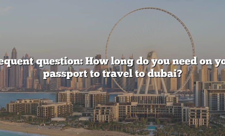 Frequent question: How long do you need on your passport to travel to dubai?