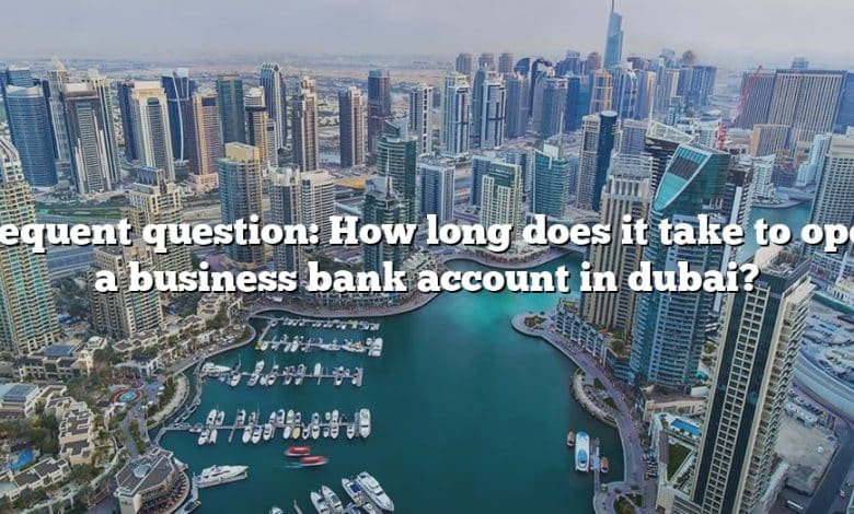Frequent question: How long does it take to open a business bank account in dubai?