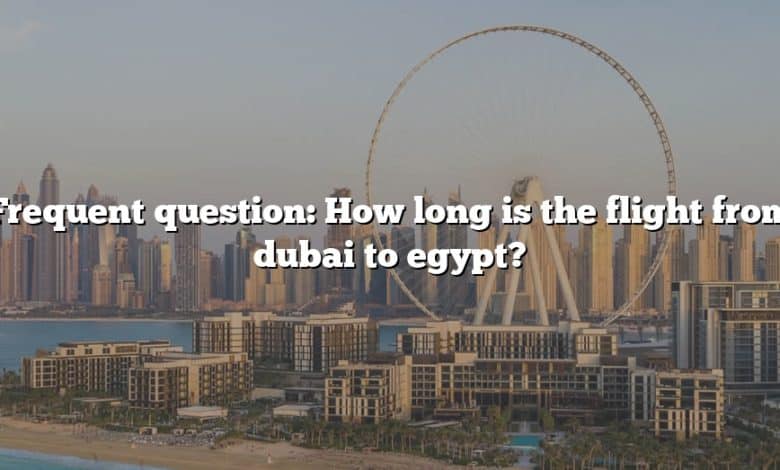 Frequent question: How long is the flight from dubai to egypt?