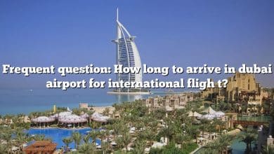 Frequent question: How long to arrive in dubai airport for international fligh t?