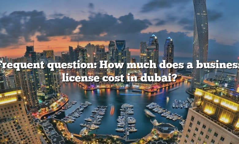 Frequent question: How much does a business license cost in dubai?