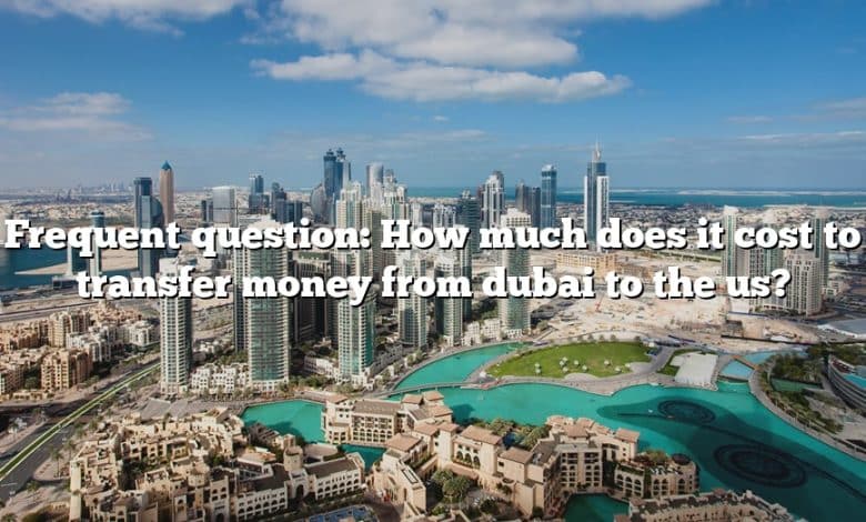 Frequent question: How much does it cost to transfer money from dubai to the us?