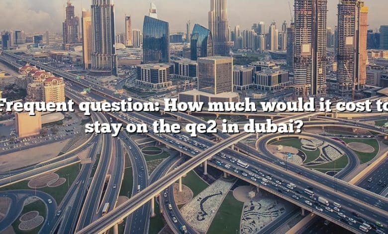 Frequent question: How much would it cost to stay on the qe2 in dubai?