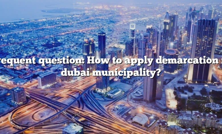 Frequent question: How to apply demarcation in dubai municipality?