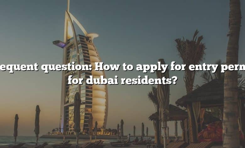 Frequent question: How to apply for entry permit for dubai residents?