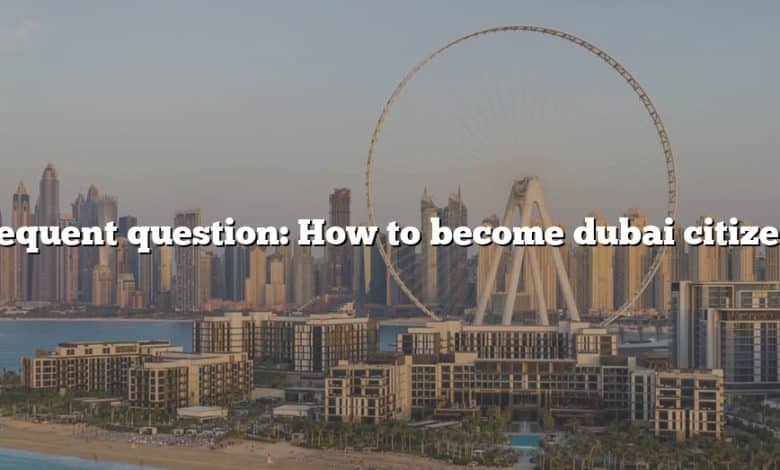 Frequent question: How to become dubai citizen?