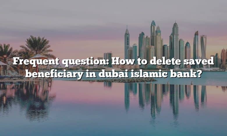 Frequent question: How to delete saved beneficiary in dubai islamic bank?