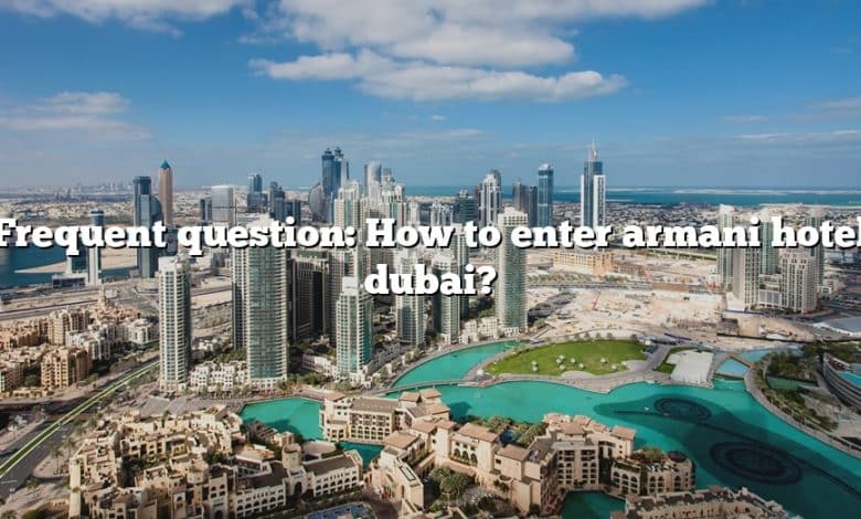 Frequent question: How to enter armani hotel dubai?