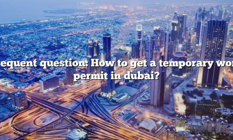 Frequent question: How to get a temporary work permit in dubai?