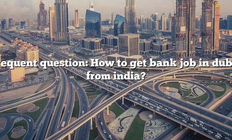 Frequent question: How to get bank job in dubai from india?