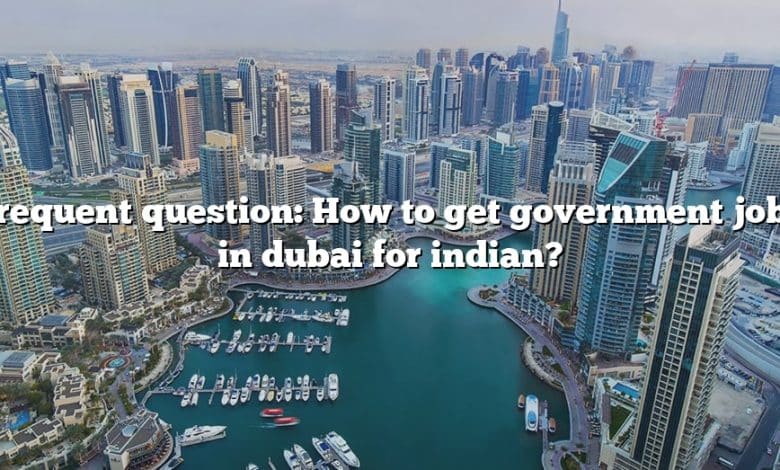 Frequent question: How to get government jobs in dubai for indian?