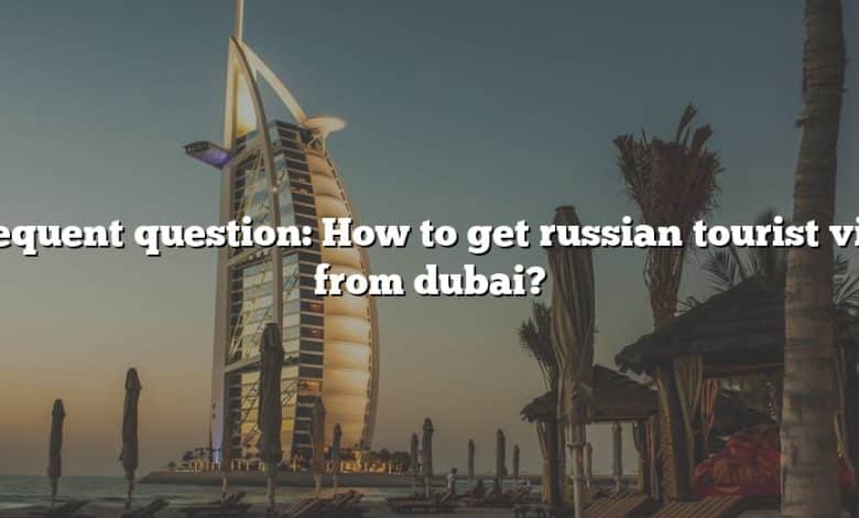 Frequent question: How to get russian tourist visa from dubai?