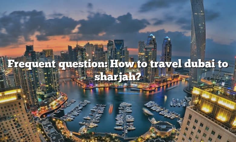 Frequent question: How to travel dubai to sharjah?