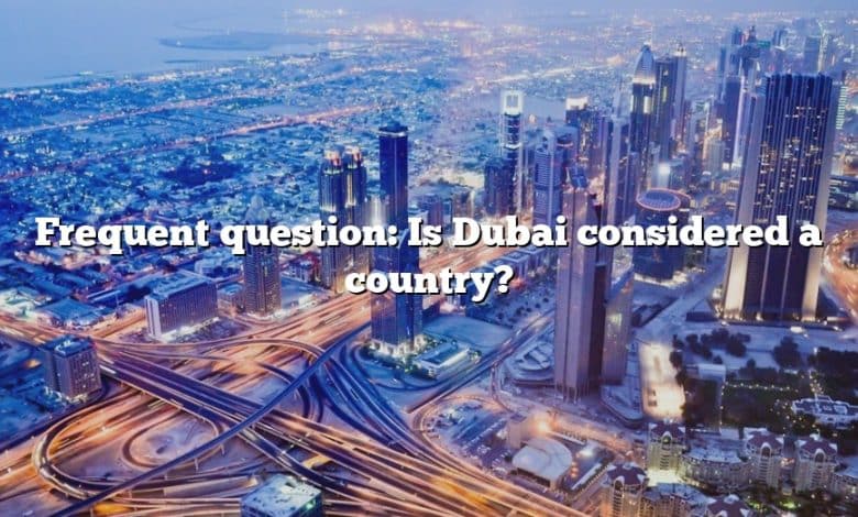 Frequent question: Is Dubai considered a country?
