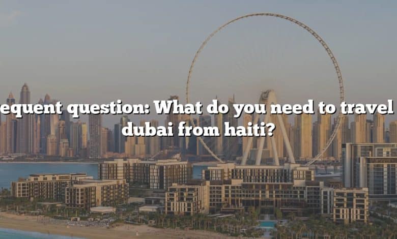 Frequent question: What do you need to travel to dubai from haiti?
