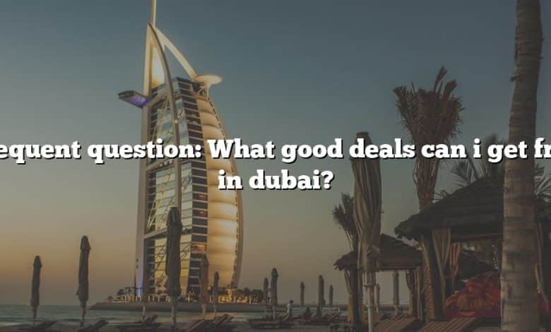 Frequent question: What good deals can i get free in dubai?
