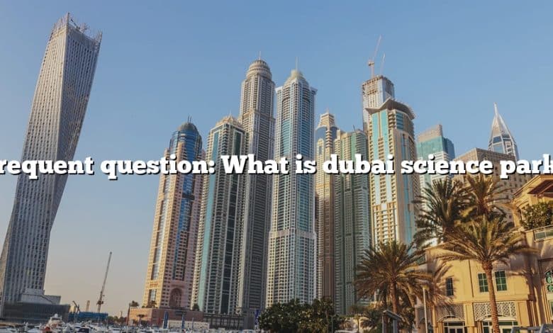 Frequent question: What is dubai science park?