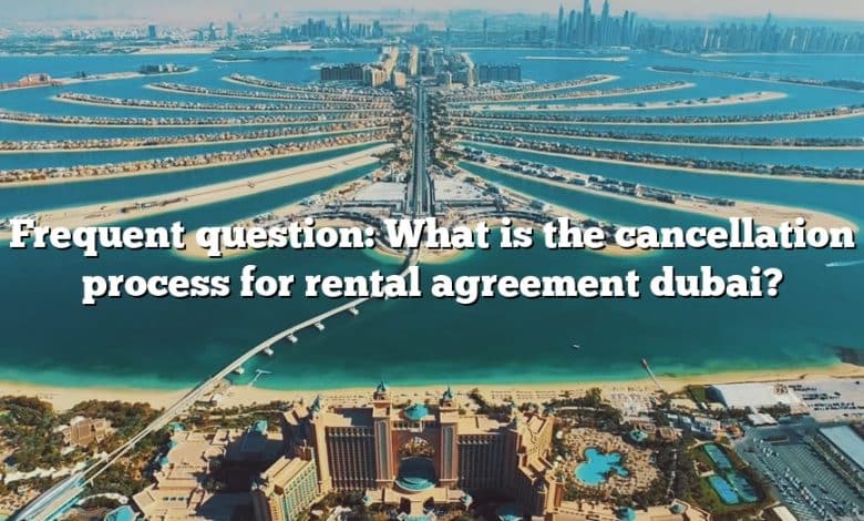 Frequent question: What is the cancellation process for rental agreement dubai?