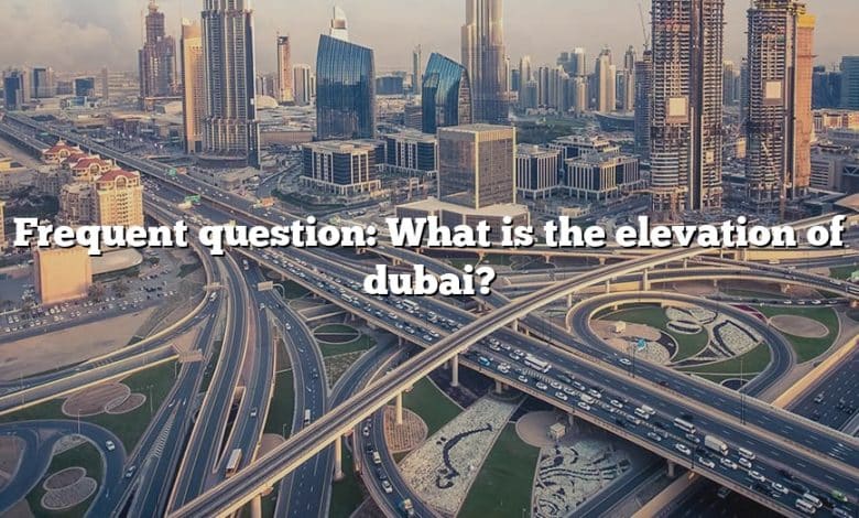 Frequent question: What is the elevation of dubai?
