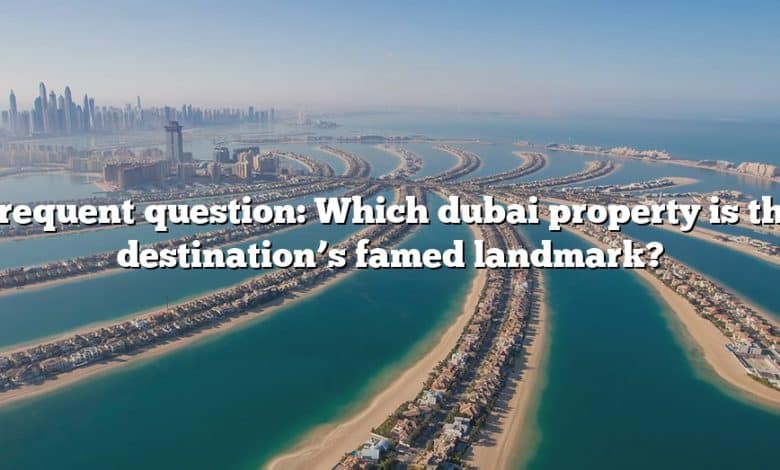 Frequent question: Which dubai property is the destination’s famed landmark?