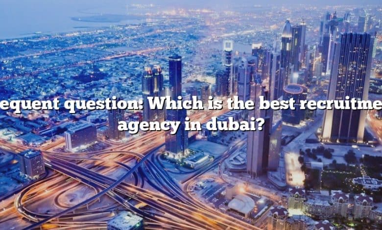 Frequent question: Which is the best recruitment agency in dubai?