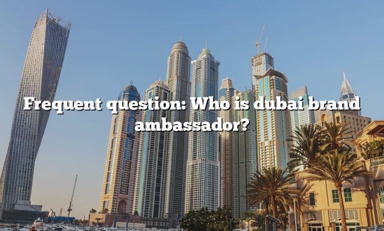 Frequent question: Who is dubai brand ambassador?