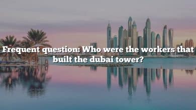 Frequent question: Who were the workers that built the dubai tower?