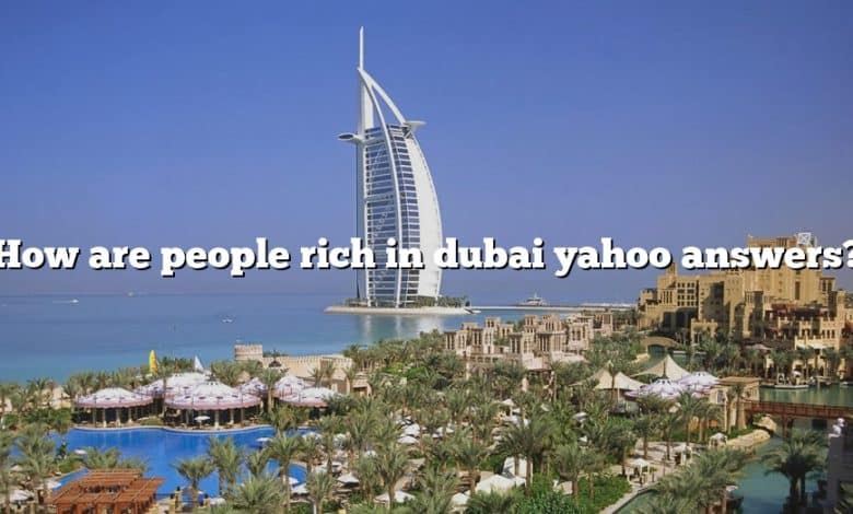 How are people rich in dubai yahoo answers?