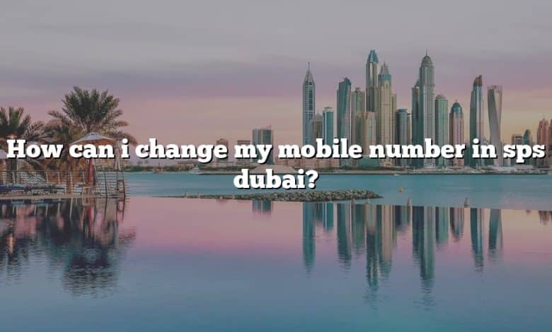 How can i change my mobile number in sps dubai?