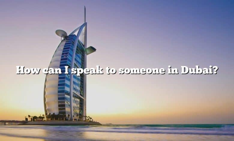 How can I speak to someone in Dubai?