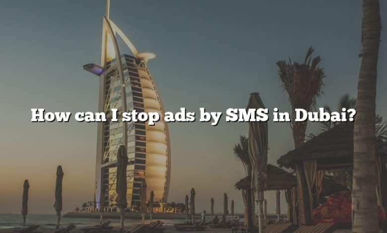 How can I stop ads by SMS in Dubai?