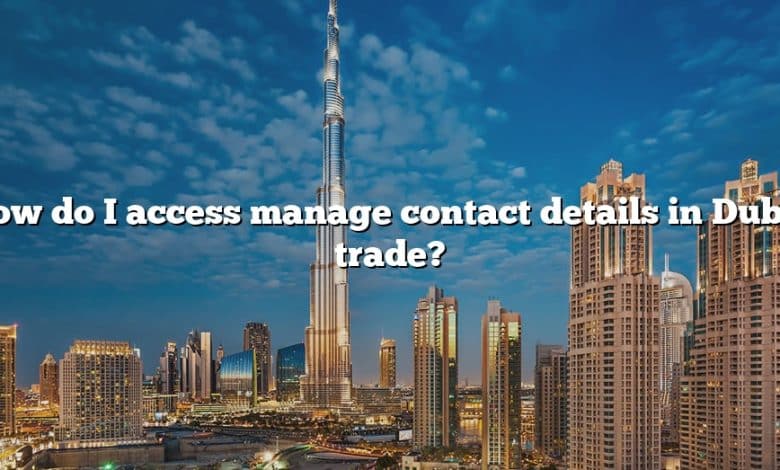 How do I access manage contact details in Dubai trade?