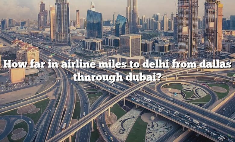 How far in airline miles to delhi from dallas thnrough dubai?