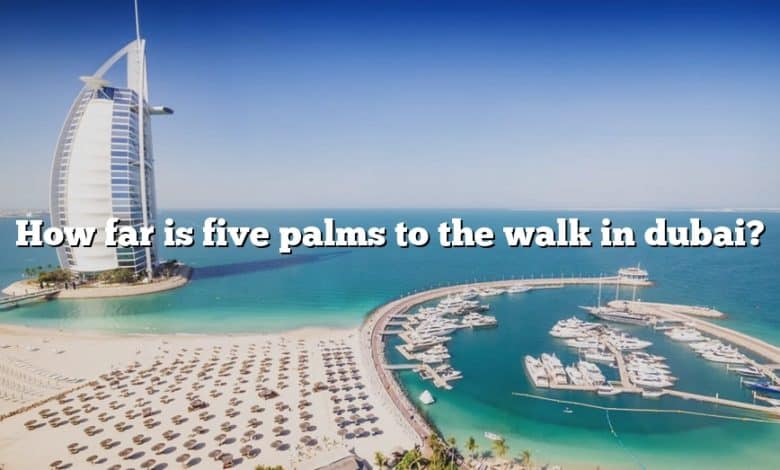 How far is five palms to the walk in dubai?