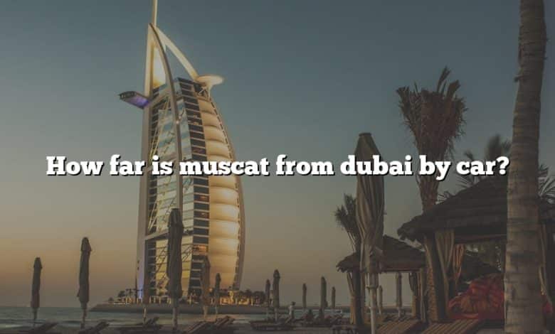 How far is muscat from dubai by car?