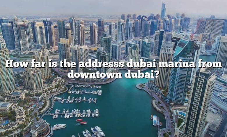 How far is the addresss dubai marina from downtown dubai?