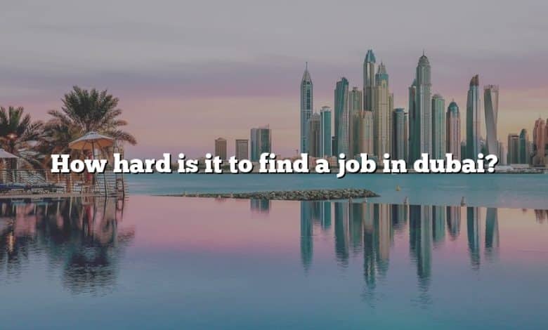 How hard is it to find a job in dubai?