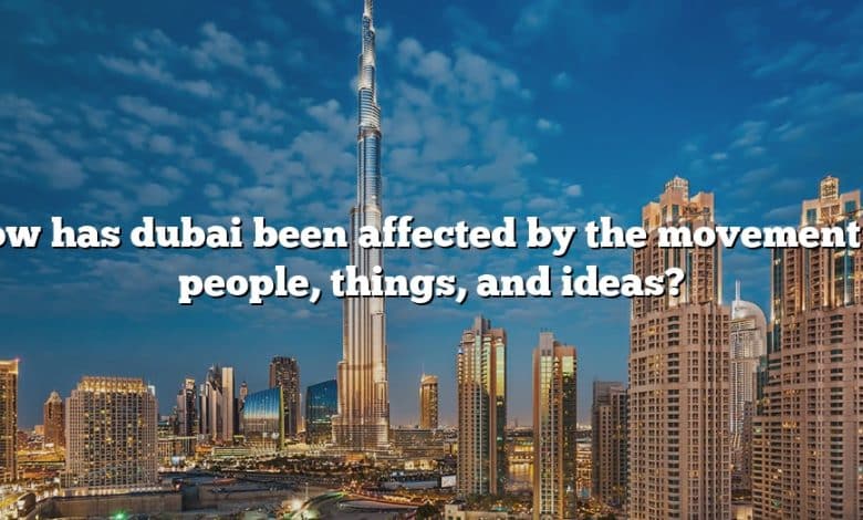 How has dubai been affected by the movement of people, things, and ideas?