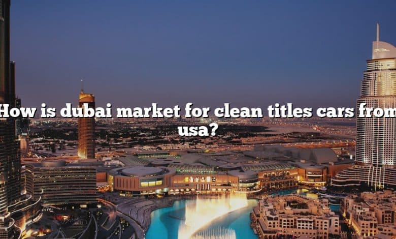 How is dubai market for clean titles cars from usa?
