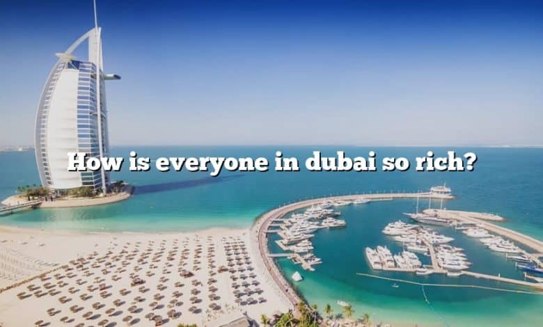 How is everyone in dubai so rich?