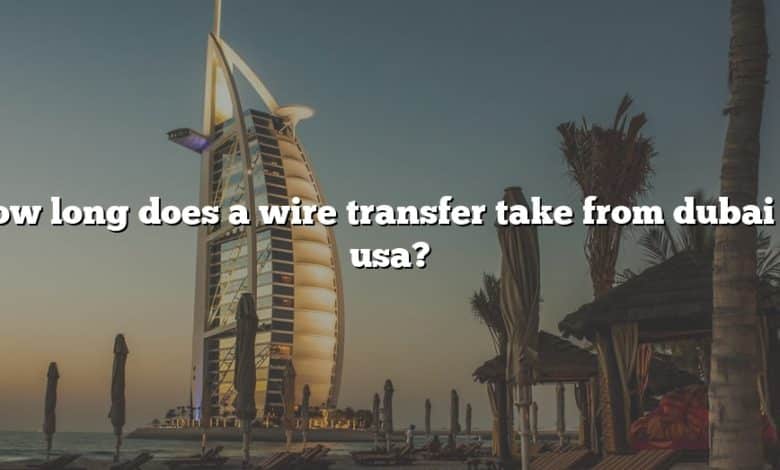 How long does a wire transfer take from dubai to usa?