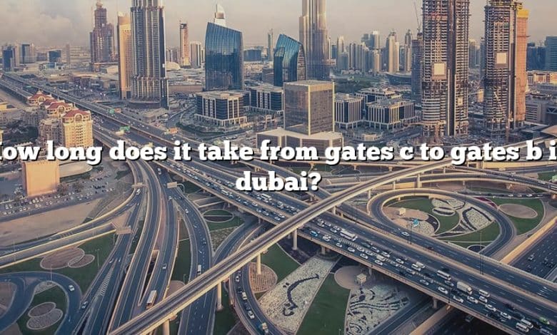 How long does it take from gates c to gates b in dubai?
