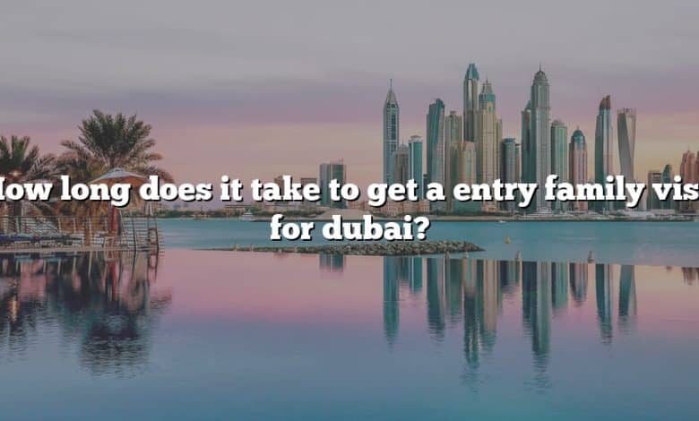 How long does it take to get a entry family visa for dubai?